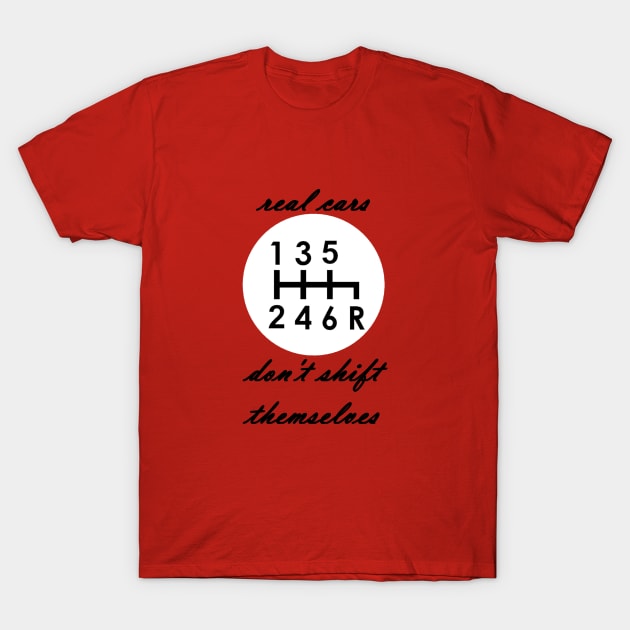 Real cars don't shift themselves manual transmission logo joke T-Shirt by etihi111@gmail.com